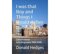I was that Boy and Things I would rather Not Admit: Consolidation Autobiography 1958-2026