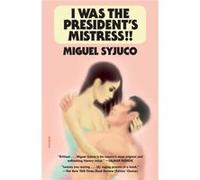 I Was the Presidents Mistress by Miguel Syjuco Miguel Syjuco (Auteur)
