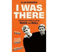 I Was There – Dispatches from a Life in Rock and Roll