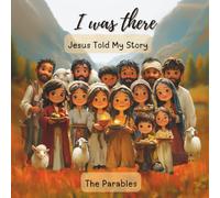 I Was There - Jesus Told My Story: The Parables
