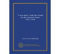 "I was there" with the Yanks on the western front, 1917-1919