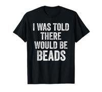 I Was Told There Would Be Beads Humour T-Shirt