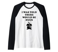 I Was Told There Would Be Dogs Funny Dog Lover Human Dog Mom Manche Raglan