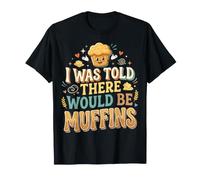 I Was Told There Would Be Muffins T-Shirt