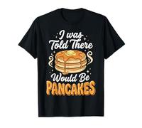 I Was Told There Would Be Pancakes T-Shirt