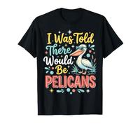 I Was Told There Would Be Pelicans Vacances T-Shirt