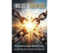 I Was Used to Being Used: Christian Spiritual Warfare Manual for Breaking Generational Curses, Overcoming Abuse, Inner Healing, and Defeating the Enemy