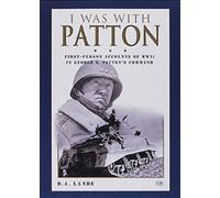 I Was With Patton: First-Person Accounts of WWII In George S. Patton's Command