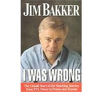 I Was Wrong: The Untold Story of the Shocking Journey from PTL Power to Prison and Beyond