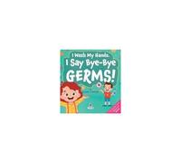 I Wash My Hands. I Say Bye-Bye Germs!