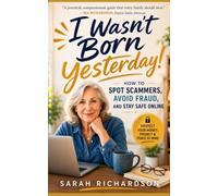 I Wasn’t Born Yesterday!: How to Spot Scammers, Avoid Fraud, and Stay Safe Online