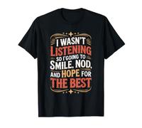 I Wasn't Listening, So I'll Smile, Nod, and Hope - T-Shirt