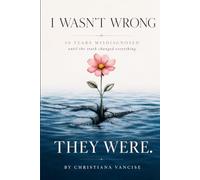 I Wasn't Wrong, They Were: 30 Years Misdiagnosed Until The Truth Changed Everything