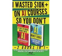 I Wasted $10k+ on AI Courses So You Don't: 2 Books in 1 - The Practical 9-Day System For Beginners I Wish I Had to Master Prompt Engineering & Start an Online Business or Side Hustle