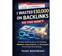 I Wasted $30,000 on Backlinks So You Don’t: The Real-World Guide to Link Building: Mistakes, Experiments, Screenshots, and Strategies That Actually Move Rankings