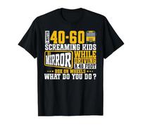 I Watch 40-60 Screaming Kids in A Mirror While Driving A 40 T-Shirt Graphique avec Valeur