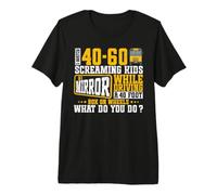 I Watch 40-60 Screaming Kids in A Mirror While Driving A 40 T-Shirt Haut de Gamme