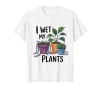 I Wet My Plants | Jeu de Mots Amusant pour Les Amateurs de Plantes T-Shirt