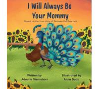 I Will Always Be Your Mommy: Based on the true story of Peawee the Peacock