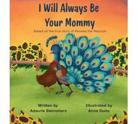 I Will Always Be Your Mommy: Based on the true story of Peawee the Peacock