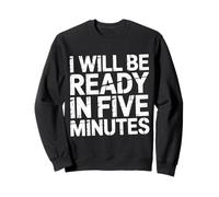 I Will Be Ready in Five Minutes - Sweatshirt