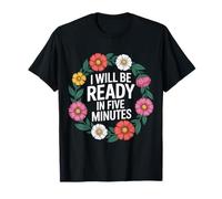 I Will Be Ready In Five Minutes -------- T-Shirt