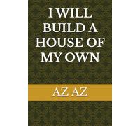 I WILL BUILD A HOUSE OF MY OWN