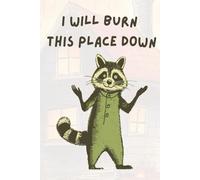 I Will Burn This Place Down: A Funny Raccoon Notebook