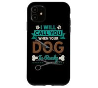 I Will Call You When Your Dog is Ready Toiletteur Coque pour iPhone 11