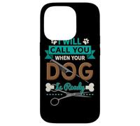 I Will Call You When Your Dog is Ready Toiletteur Coque pour iPhone 14 Pro