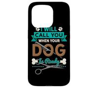 I Will Call You When Your Dog is Ready Toiletteur Coque pour iPhone 15 Pro