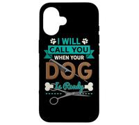 I Will Call You When Your Dog is Ready Toiletteur Coque pour iPhone 16
