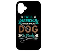 I Will Call You When Your Dog is Ready Toiletteur Coque pour iPhone 16 Plus