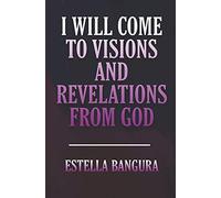 I Will Come To Visions And Revelations From God