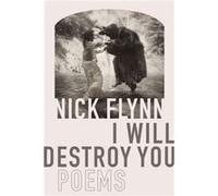 I Will Destroy You Poems by Nick Flynn Nick Flynn (Auteur)