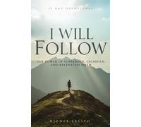 I Will Follow: The Power of Surrender, Sacrifice, and Relentless Faith - 40 Day Devotional for Christians