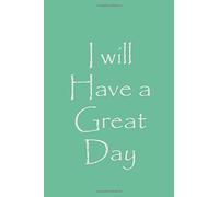 I Will Have A Great Day: Inspiring Note Book To Work With Motivation