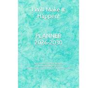 I Will Make It Happen!: Planner 2026-2030 A Personal & Business Life Organizer for Individuals and Entrepreneurs Daily, Weekly, Monthly, Quarterly & Yearly Planning Journal