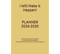 I Will Make It Happen!: Planner 2026-2030 A Personal & Business Life Organizer for Individuals and Entrepreneurs Daily, Weekly, Monthly, Quarterly & Yearly Planning Journal