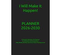 I Will Make It Happen!: Planner 2026-2030 A Personal & Business Life Organizer for Individuals and Entrepreneurs Daily, Weekly, Monthly, Quarterly & Yearly Planning Journal