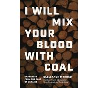 I Will Mix Your Blood With Coal: Snapshots from the East of Ukraine