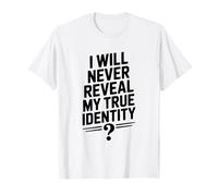 I Will Never Reveal My True Identity Humour Secretive Humour T-Shirt