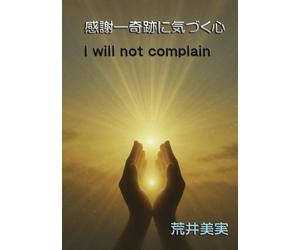 感謝--奇跡に気づく心: I will not complain