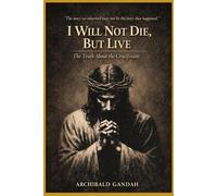 I Will Not Die, But Live:: The Truth About The Crucifixion