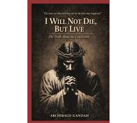 I Will Not Die, But Live:: The Truth About The Crucifixion