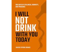 I Will Not Drink With You Today: 366 Days of Stillness, Sobriety, and Presence