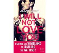 I Will Not Love You: Découvrez le nouveau roman New Adult d'Alana Scott "Love is Rare, Life is Short" !