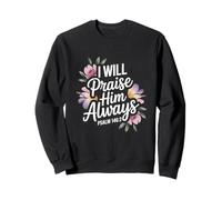 I Will Praise Him Always Psaum 146:2 Sweatshirt