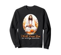 I Will Praise Him in Every Season Fall Christian Jésus Sweatshirt