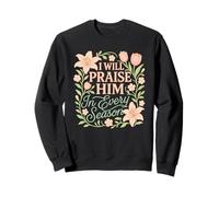 I Will Praise Him in Every Season Religiious Christian Sweatshirt